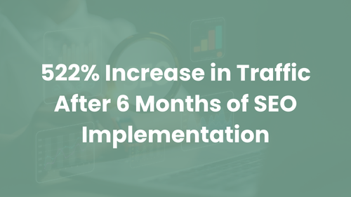 522% Increase in Traffic After 6 Months of SEO Implementation