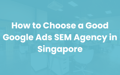 How to Choose a Good Google Ads SEM Agency in Singapore